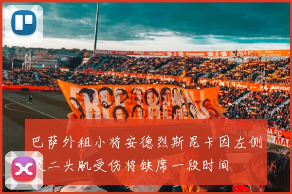 巴萨外租小将安德烈斯昆卡因左侧股二头肌受伤将缺席一段时间