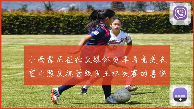 小西蒙尼在社交媒体分享马竞更衣室合照庆祝晋级国王杯决赛的喜悦时刻